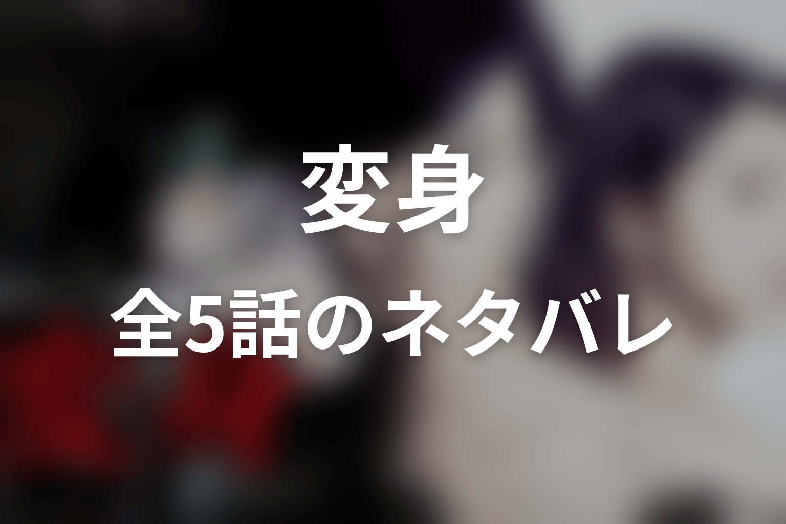 ドラマ『変身』全5話のネタバレ