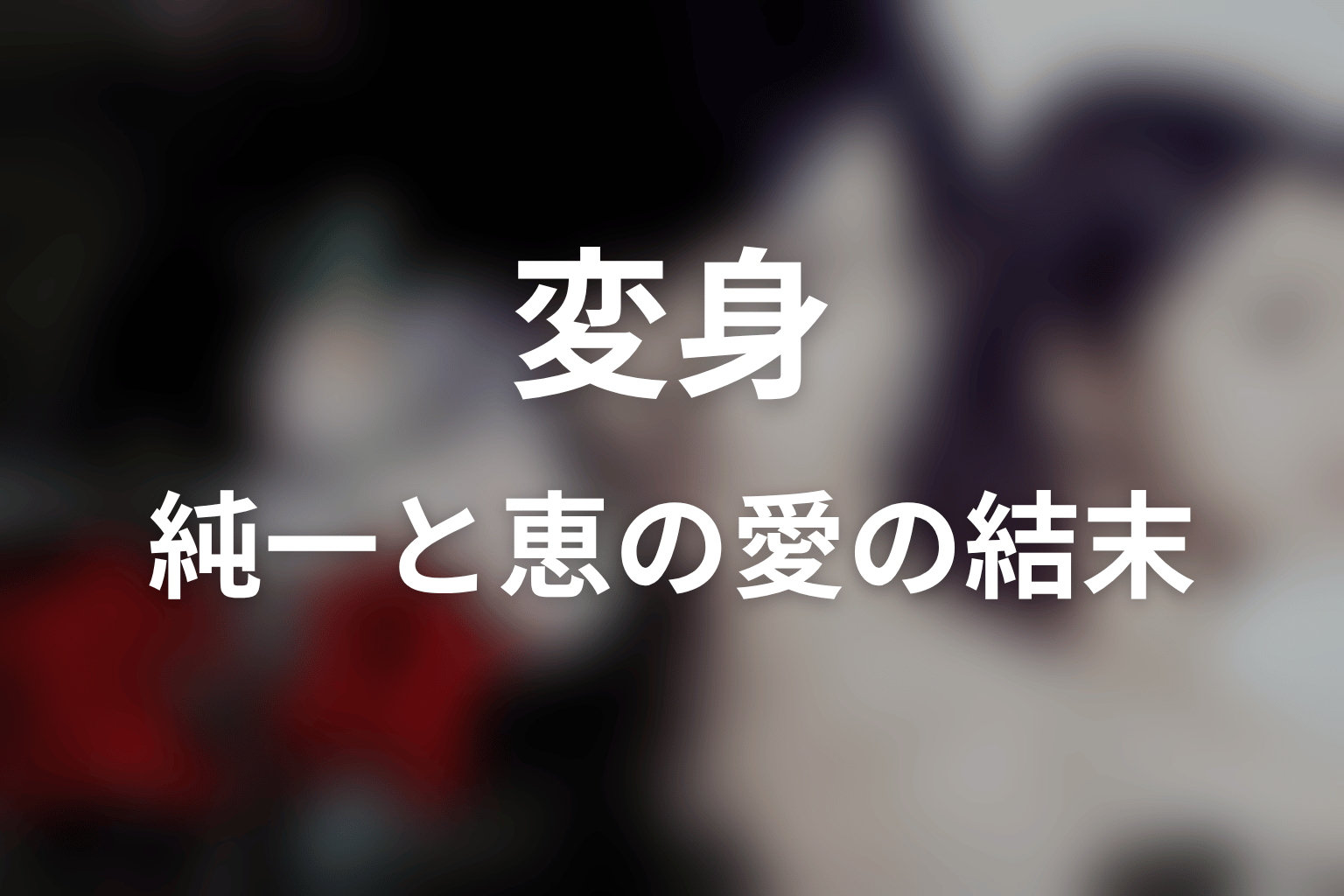 純一と恵は最後どうなった？愛は人格を救えたのか