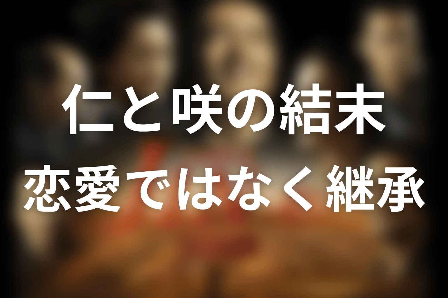仁と咲は最後どうなった?恋愛ではなく継承として結ばれた関係
