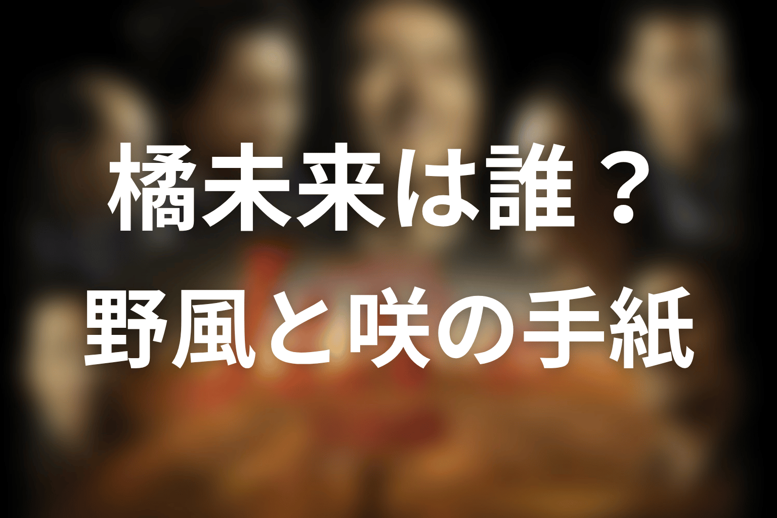 橘未来は誰?野風の子・安寿と咲の手紙がつないだ未来