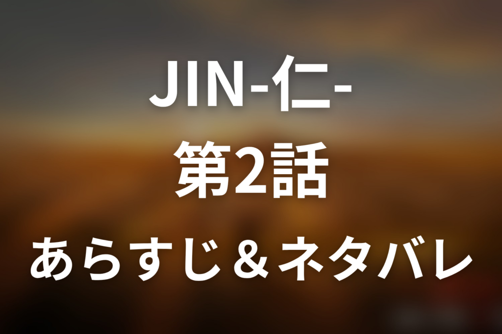 ドラマ「JIN-仁- (第一期)」第2話のネタバレ＆感想考察。コロリ流行と仁の嘘、喜市発症の意味を考察