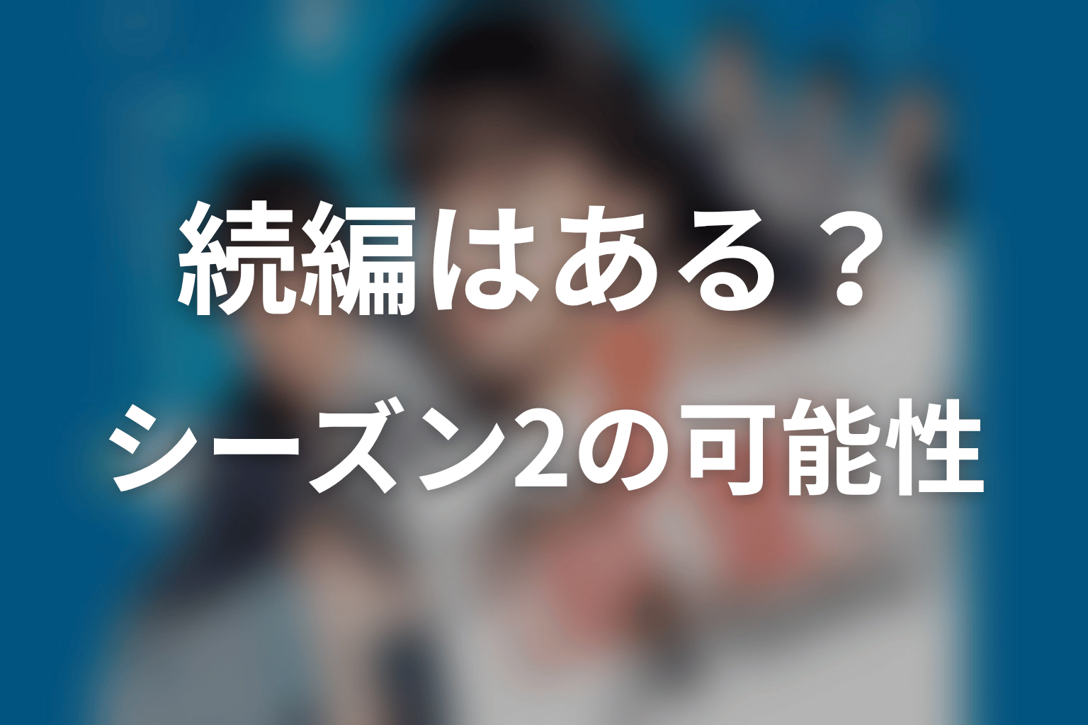 続編・シーズン2はある？最終回後の可能性を考察