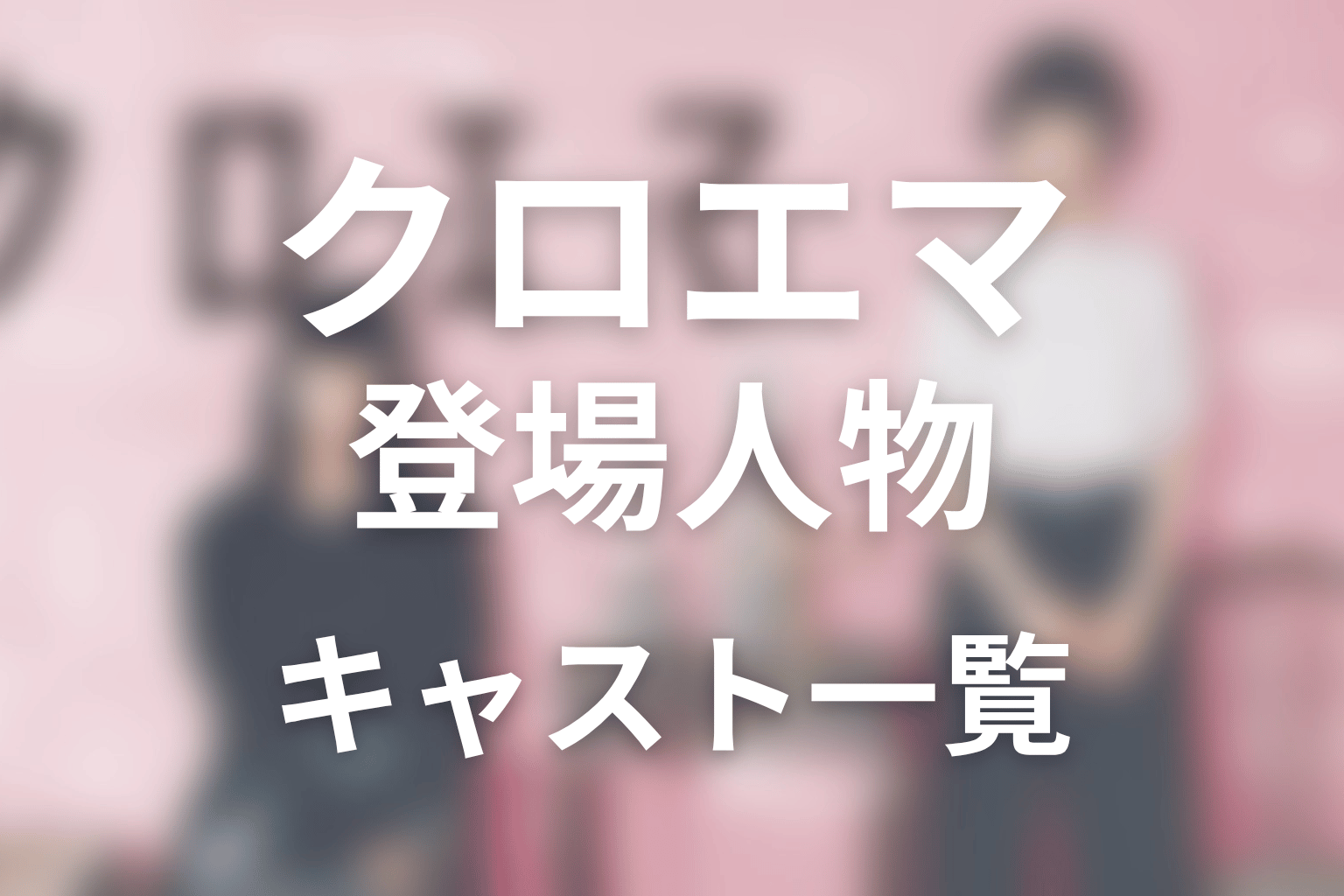 ドラマ『クロエマ』の主な登場人物・キャスト