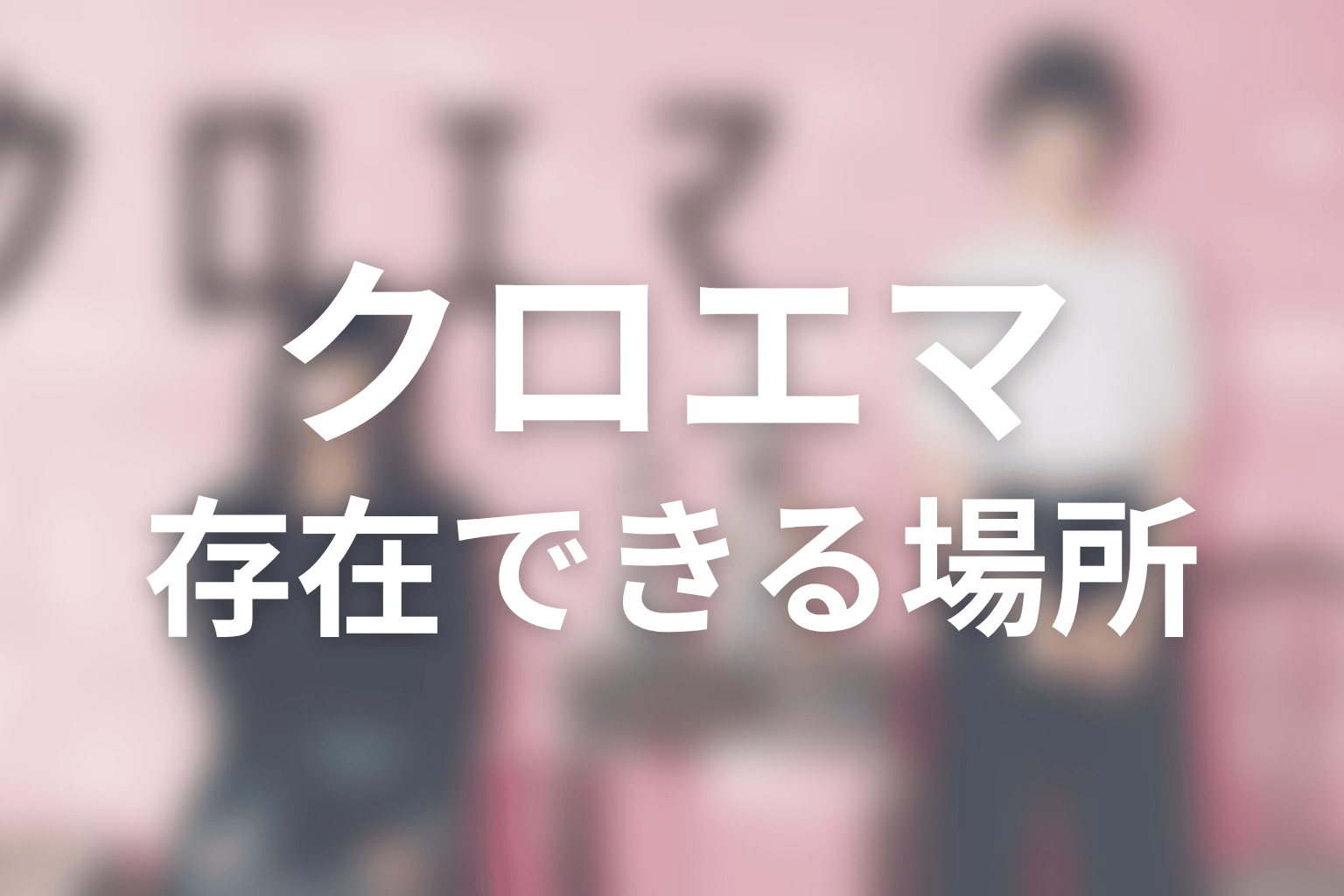 『クロエマ』が描いたのは、役に立たなくても存在できる場所