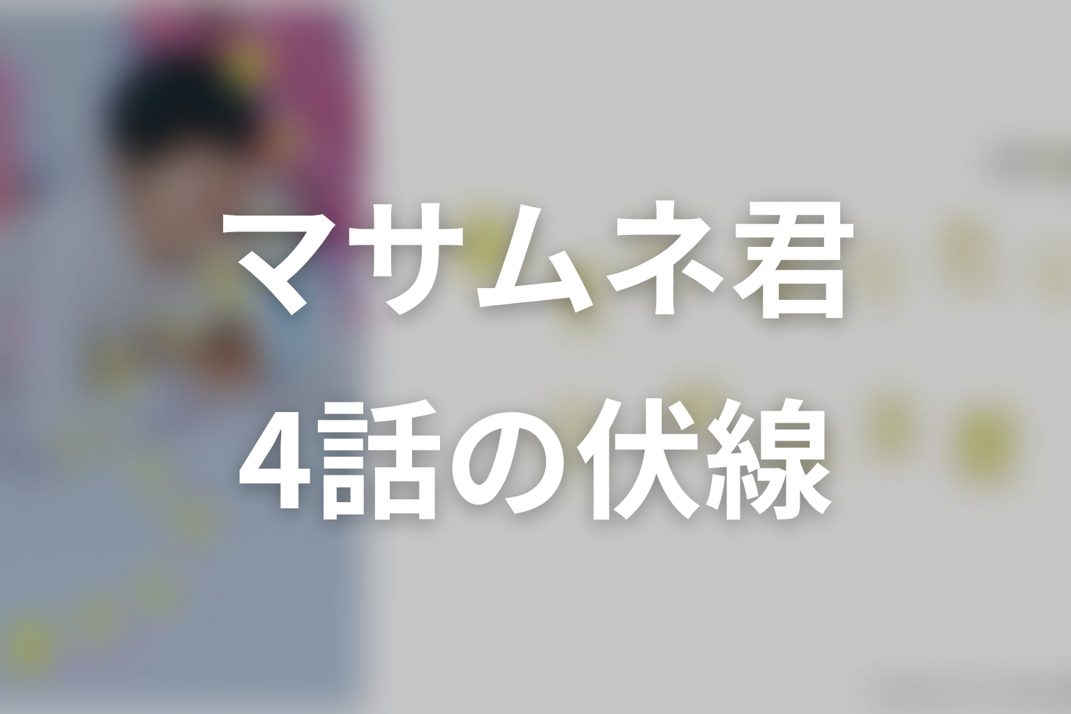 幸せになりたいマサムネ君 4話 伏線画像