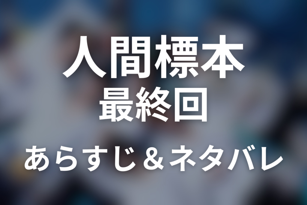 ドラマ「人間標本」第5話最終回のネタバレ＆感想考察。「僕を標本に」の意味