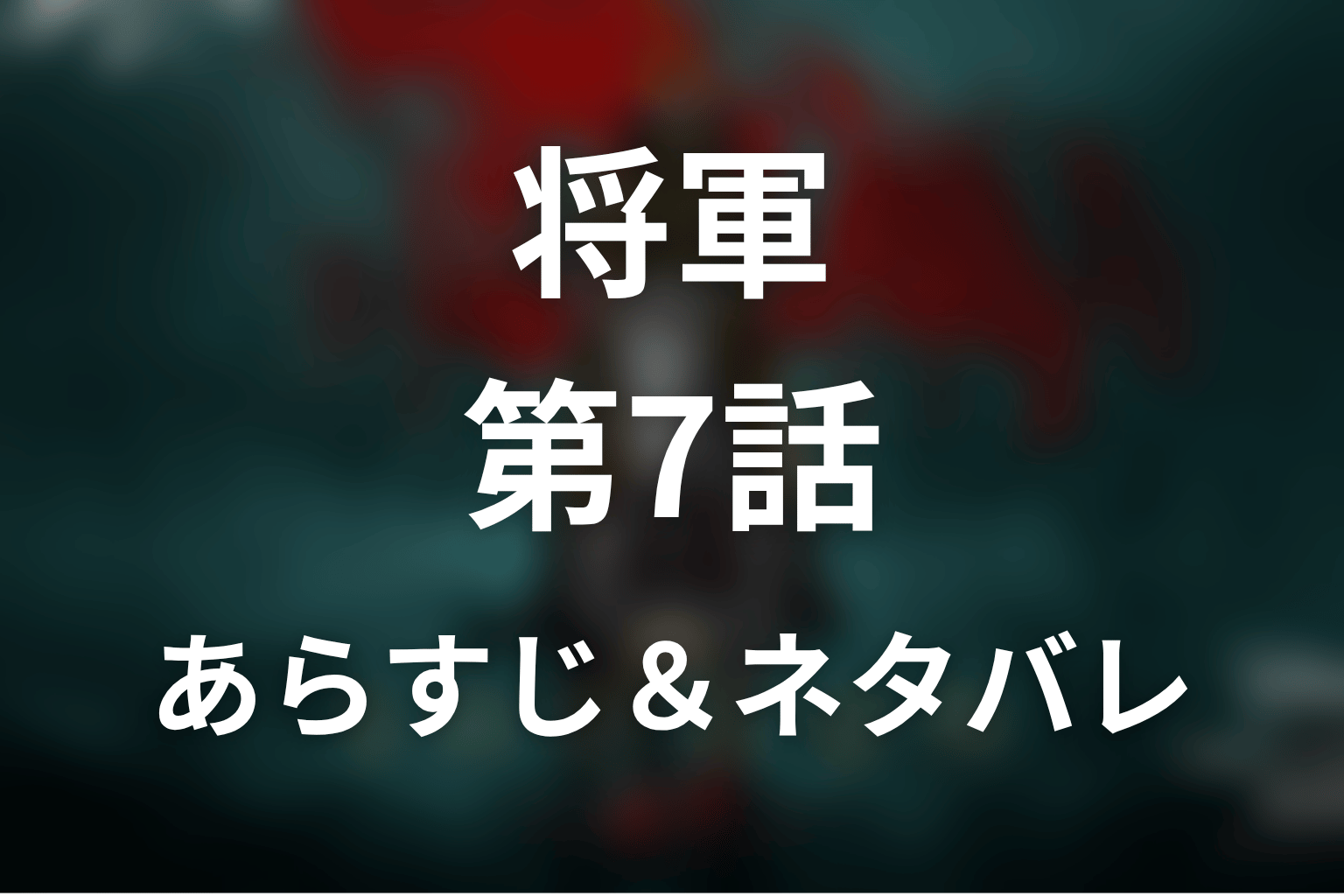 ドラマ「将軍」第7話のネタバレ＆感想考察。佐伯の裏切りと長門の悲劇、虎永は本当に降伏するのか