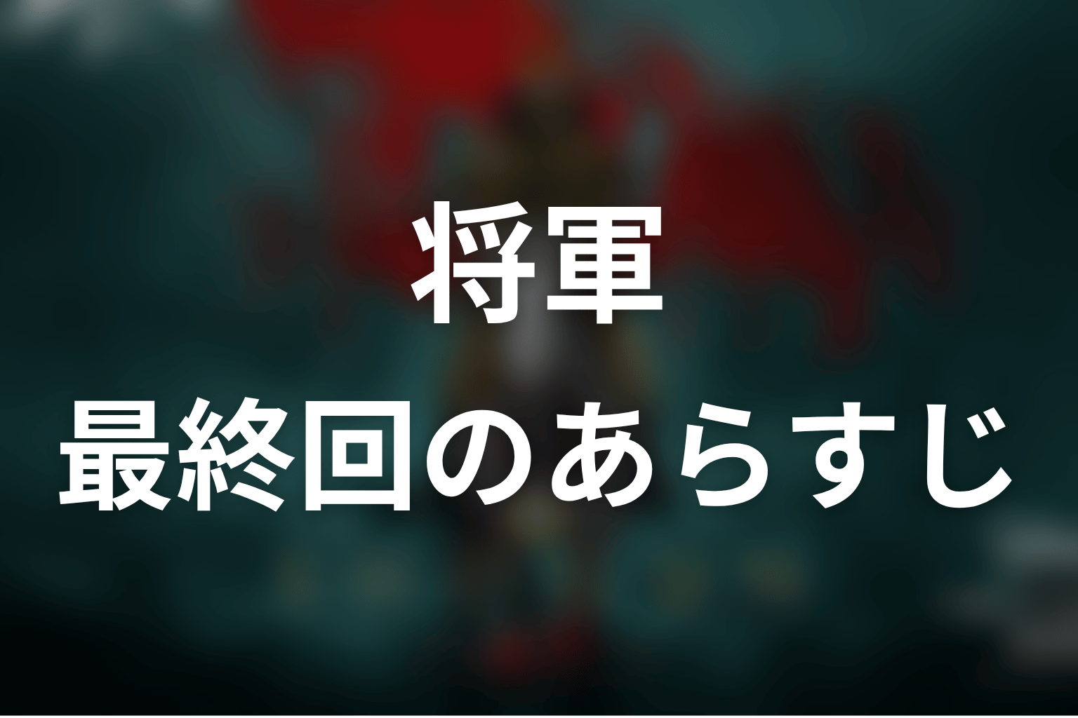 将軍 最終回 あらすじ画像