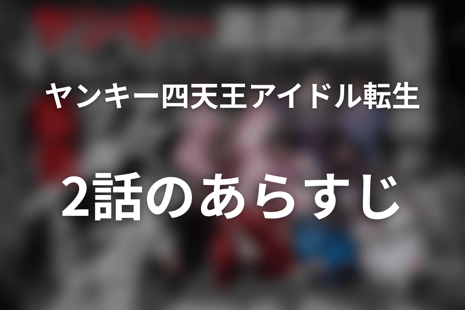 ヤンキー激戦区の四天王がアイドルグループに転生したら? 2話 あらすじ画像