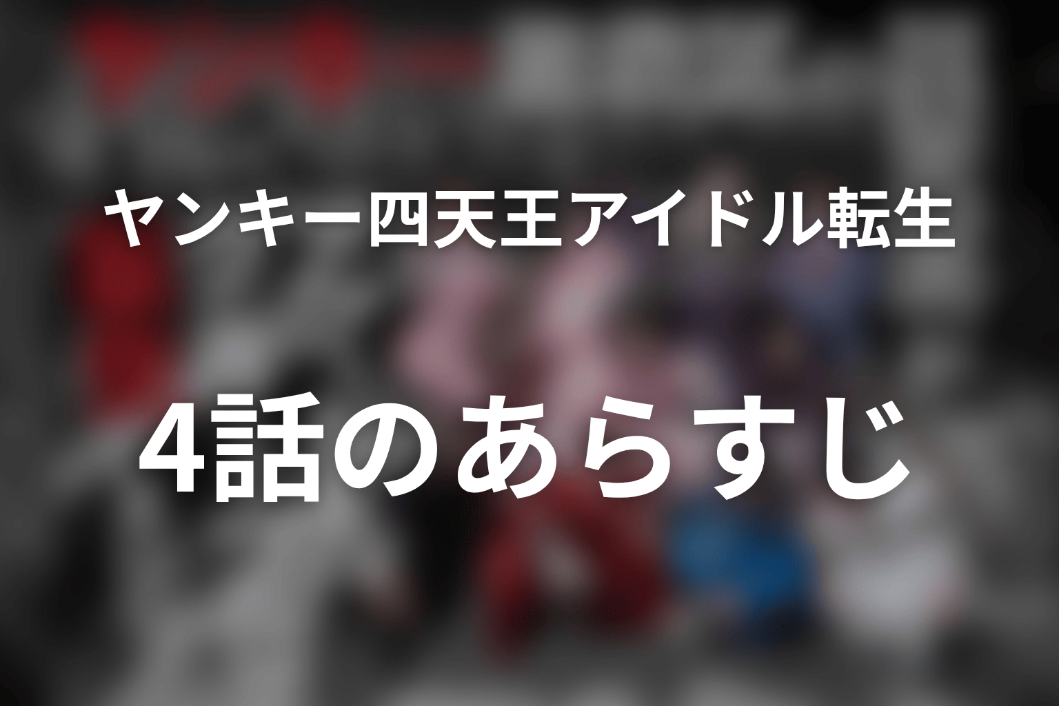 ヤンキー激戦区の四天王がアイドルグループに転生したら？ 4話 あらすじ画像