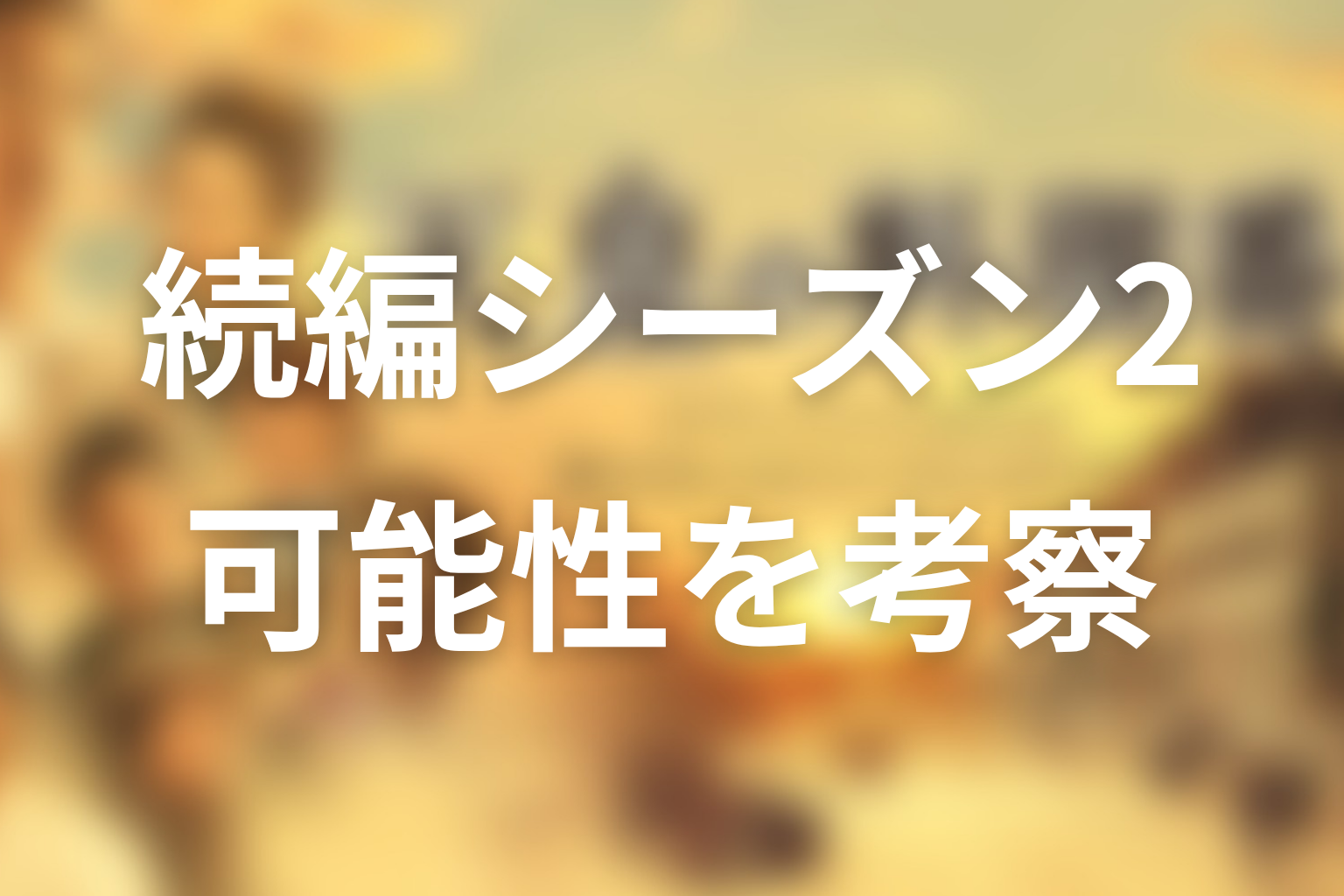 続編・シーズン2はある？最終回後の可能性を考察