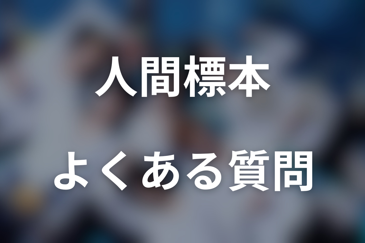 ドラマ『人間標本』のよくある質問