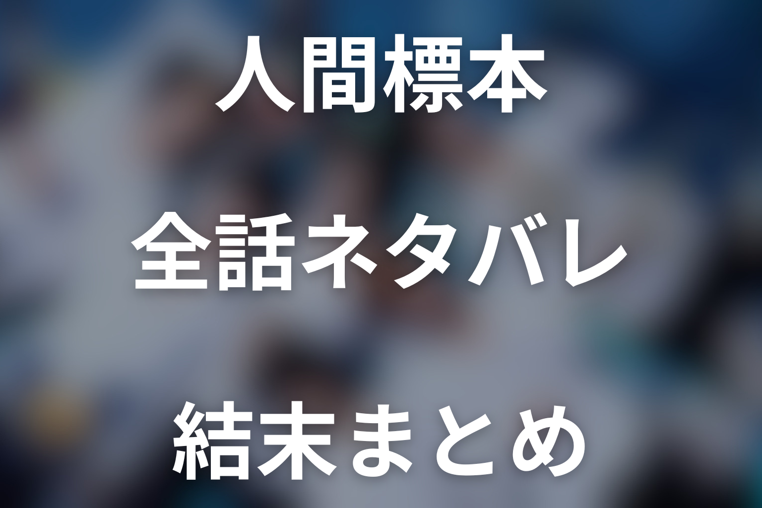 ドラマ『人間標本』全話ネタバレ・結末まとめ