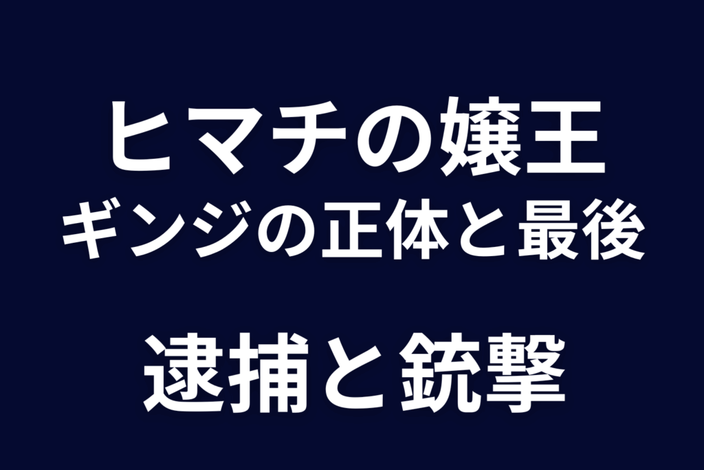 ヒマチの嬢王 ギンジの正体と最後をネタバレ。逮捕・ハザマ銃撃、過去と星屑との関係