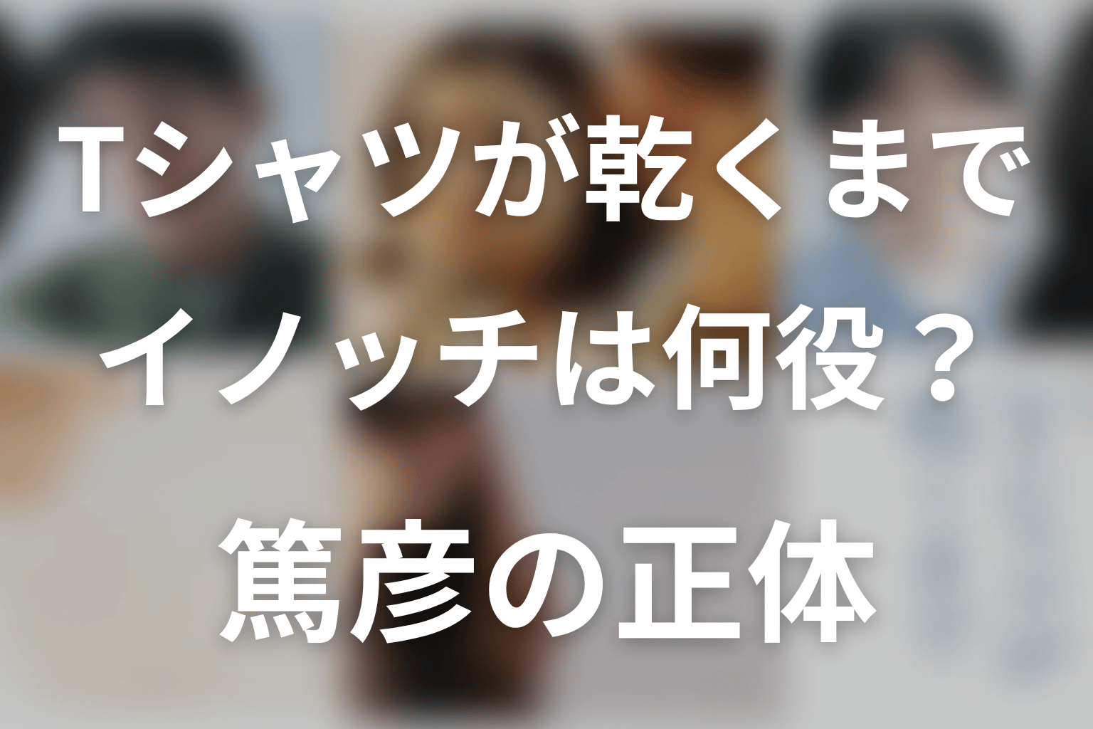 「Tシャツが乾くまで」イノッチは何役？井ノ原快彦演じる篤彦の正体と咲子との関係を考察