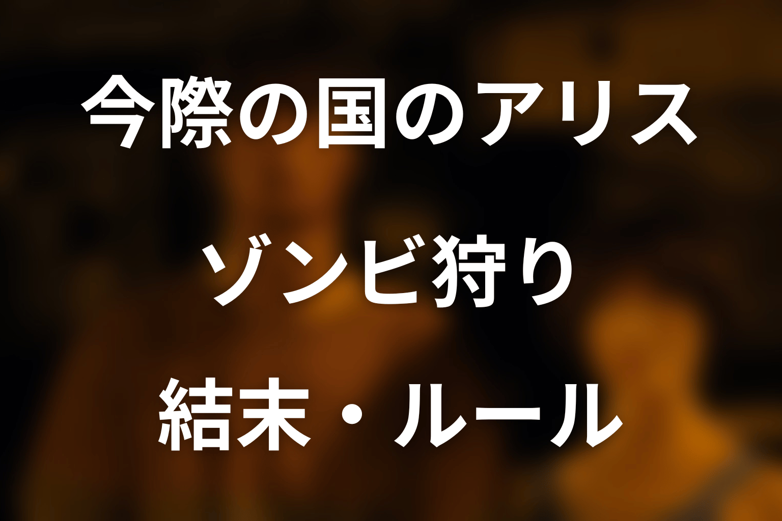 「今際の国のアリス」ゾンビ狩りを完全解説！ルール・アリスの作戦・全員生存できた方法