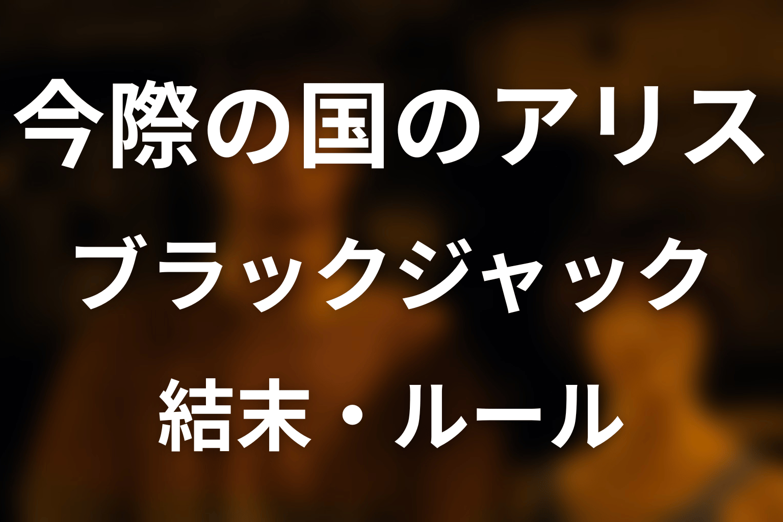 「今際の国のアリス」ブラックジャックとは？結末を先にネタバレ