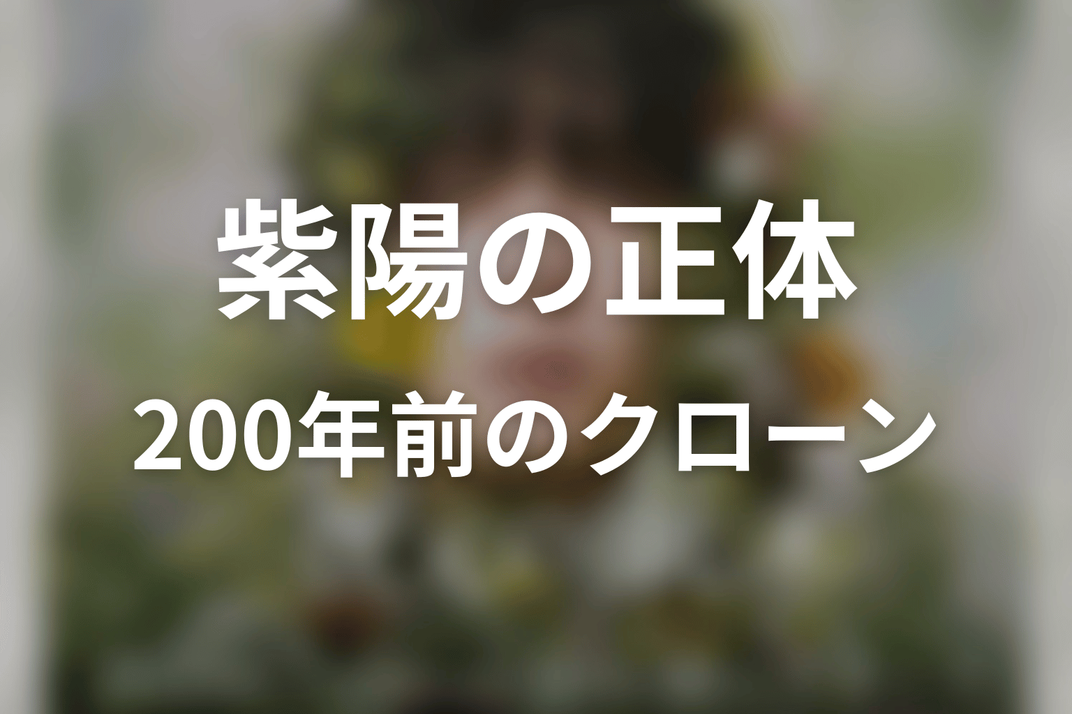 「一次元の挿し木」紫陽の正体は200年前の人骨から作られたクローン