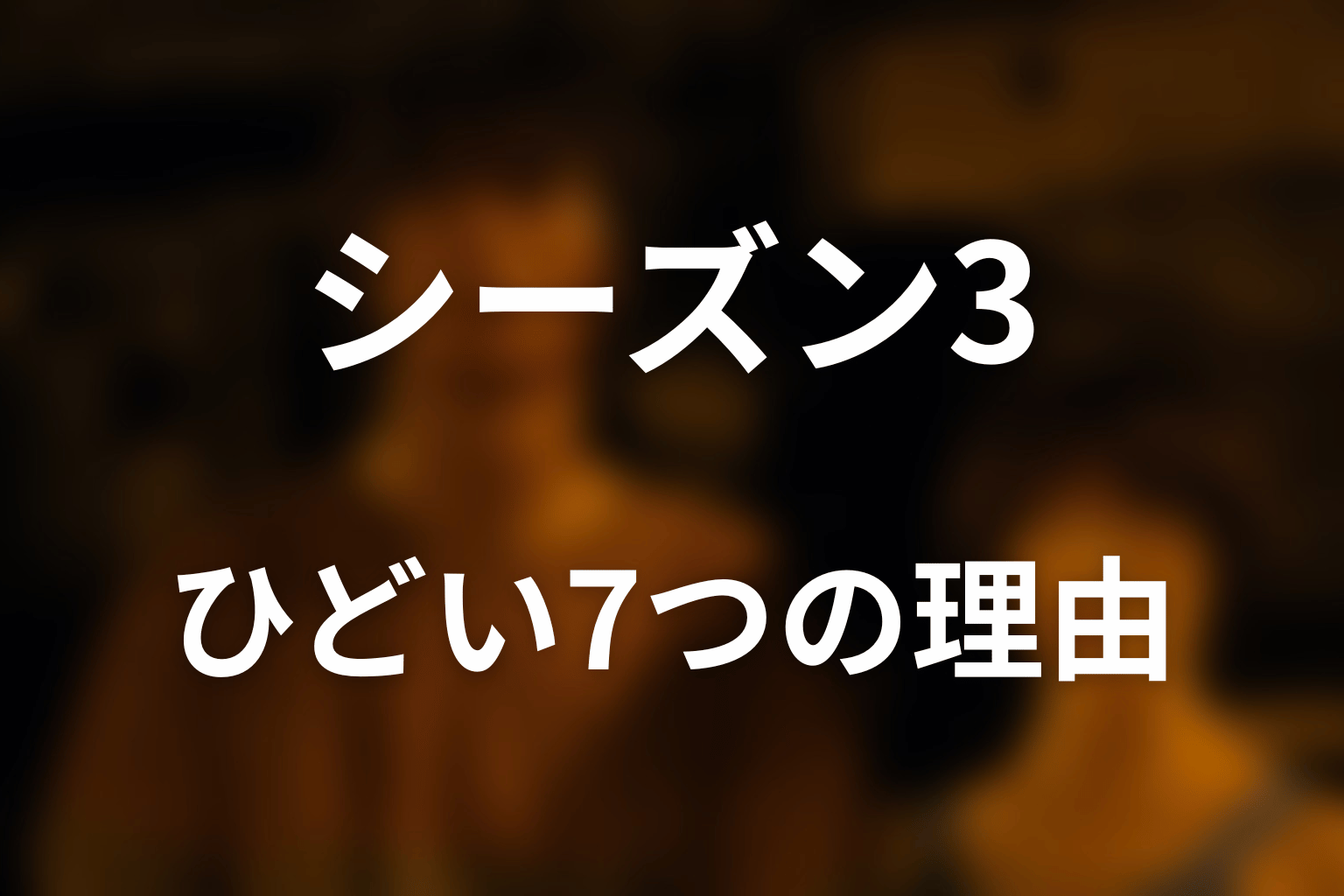 シーズン3がひどい・蛇足と言われる7つの理由