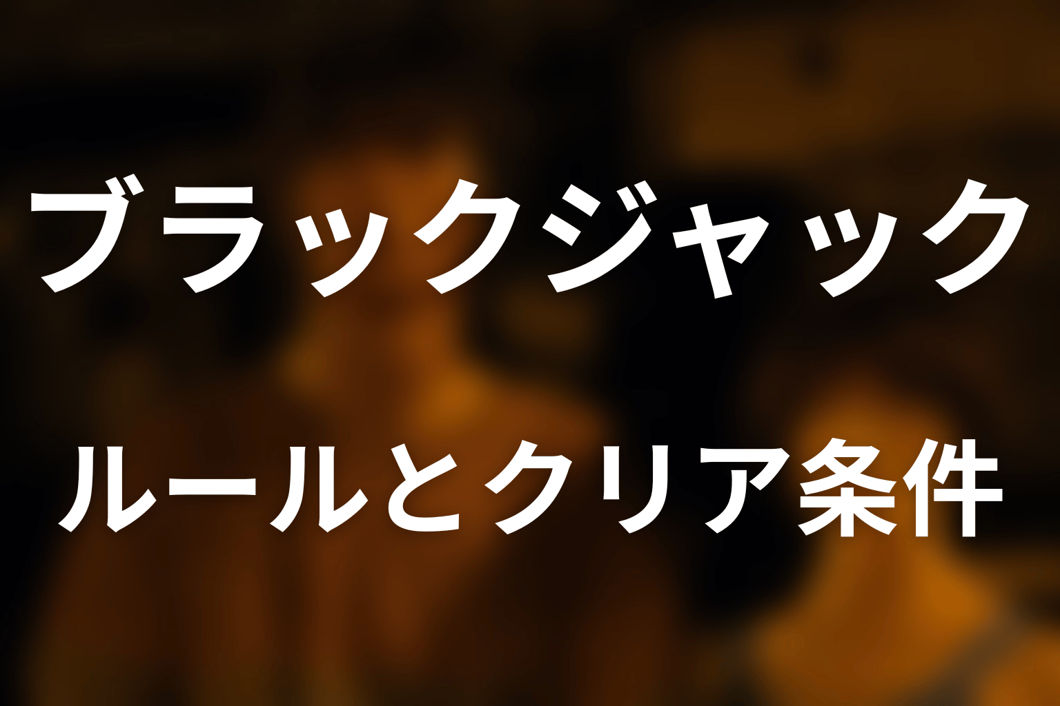 ブラックジャックのルールとクリア条件をわかりやすく解説