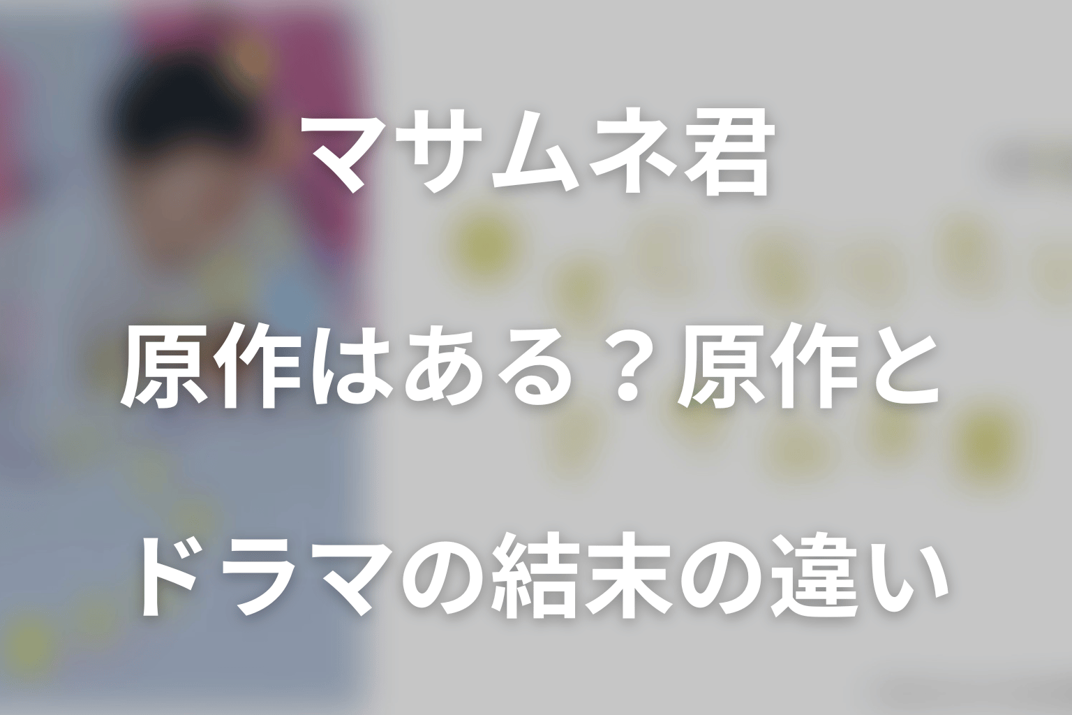 ドラマ「幸せになりたいマサムネ君」の原作はある？原作とドラマの結末の違い