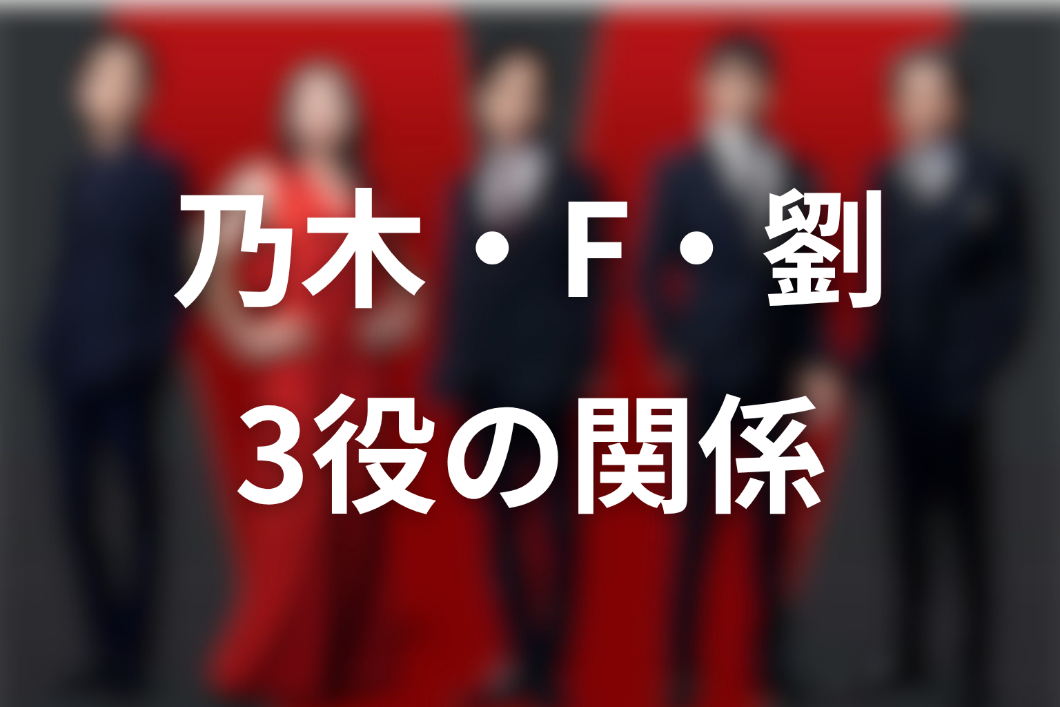 乃木・F・劉は同一人物？3役の関係を整理