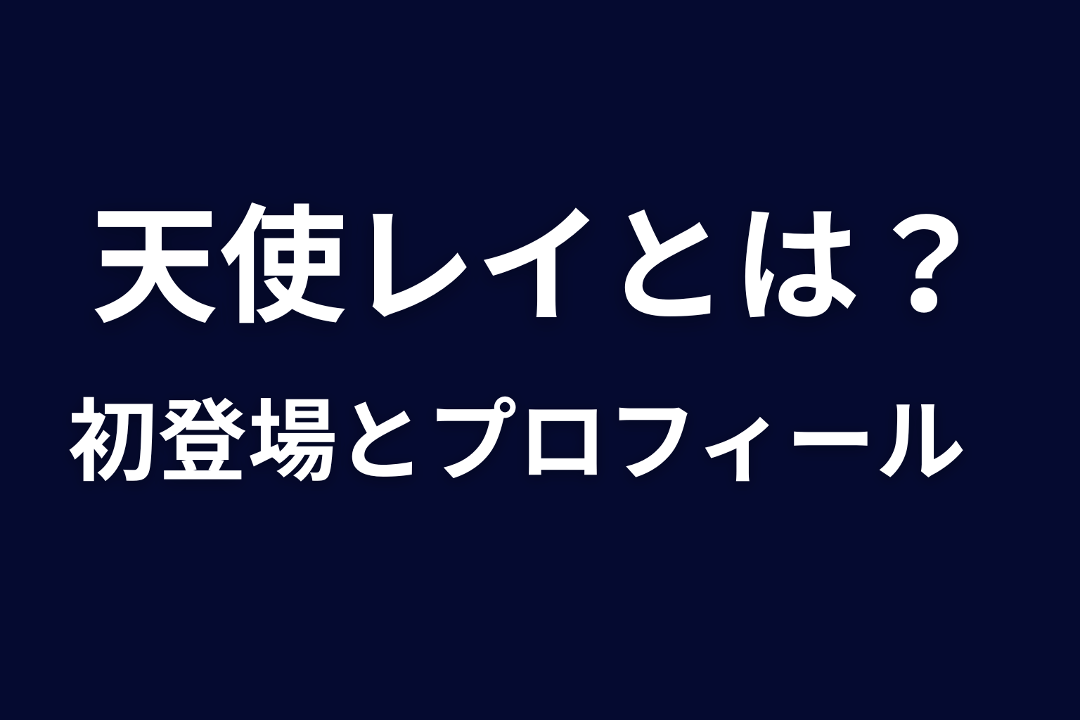 天使レイとは何者？初登場とプロフィールを整理