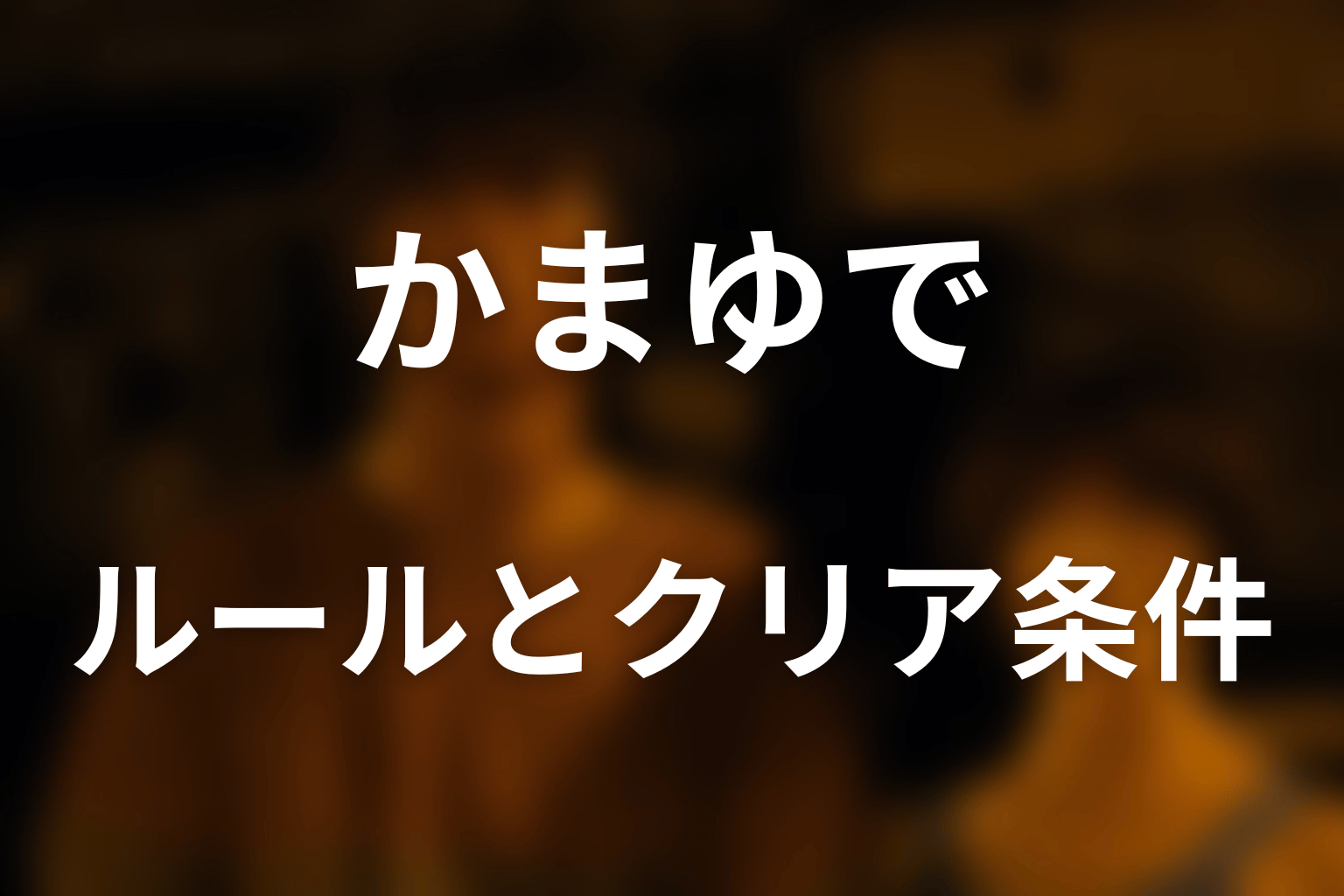 かまゆでのルールとクリア条件をわかりやすく解説