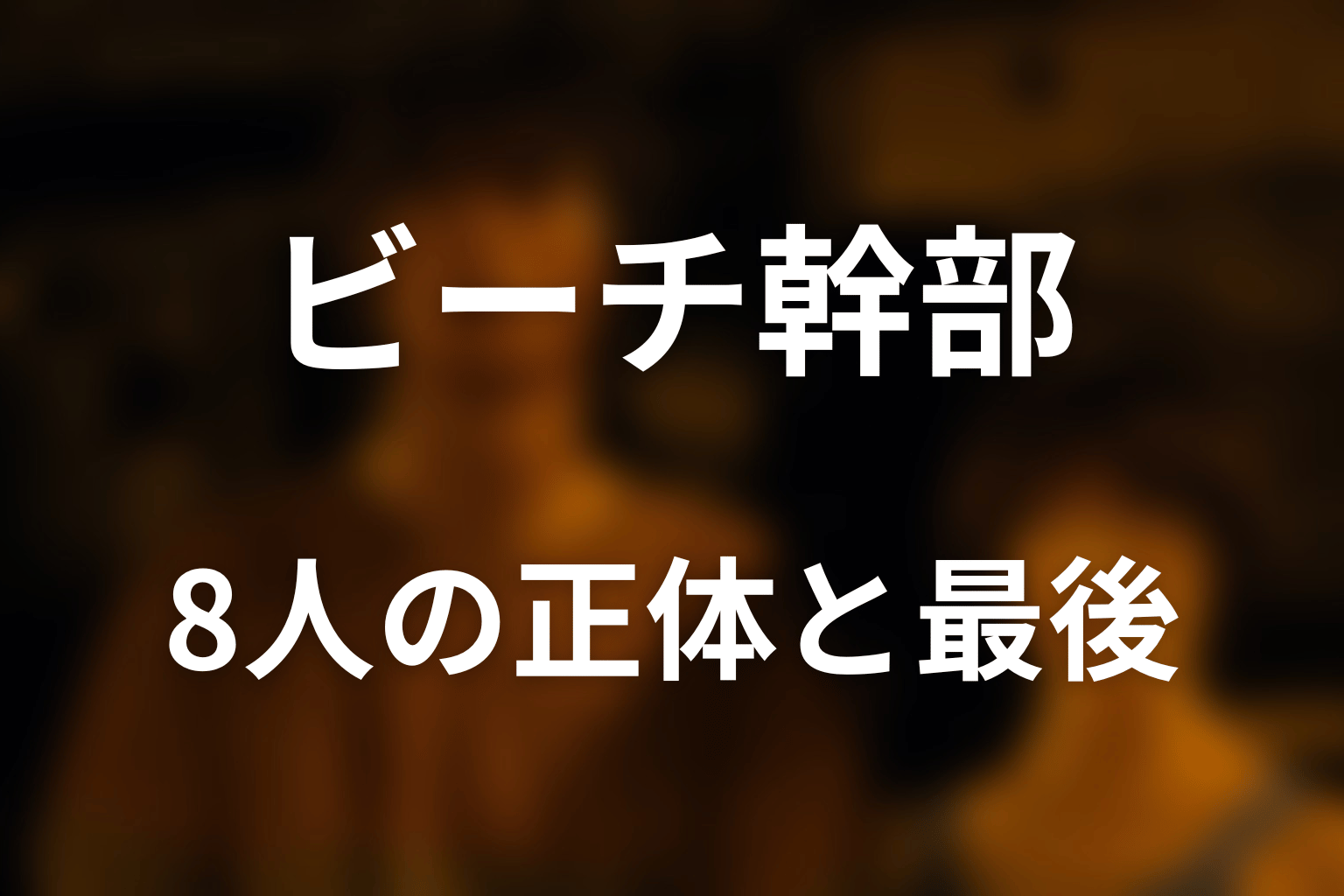 ビーチ幹部8人の正体・役割・最後