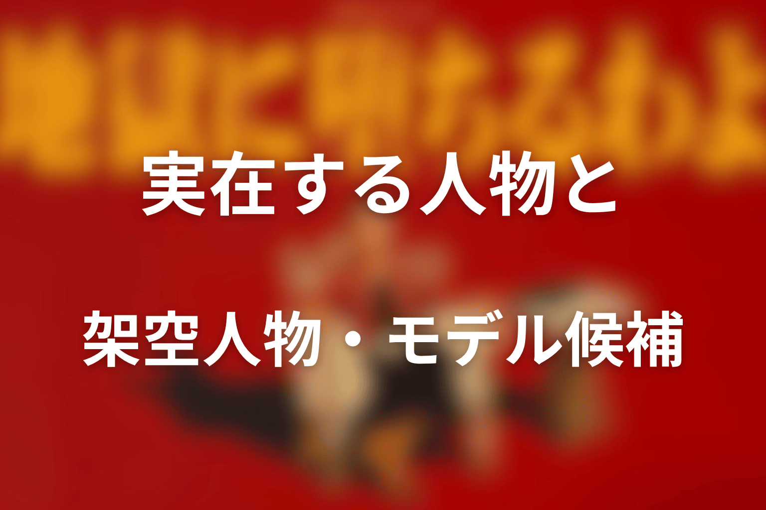 実在する人物と架空人物・モデル候補