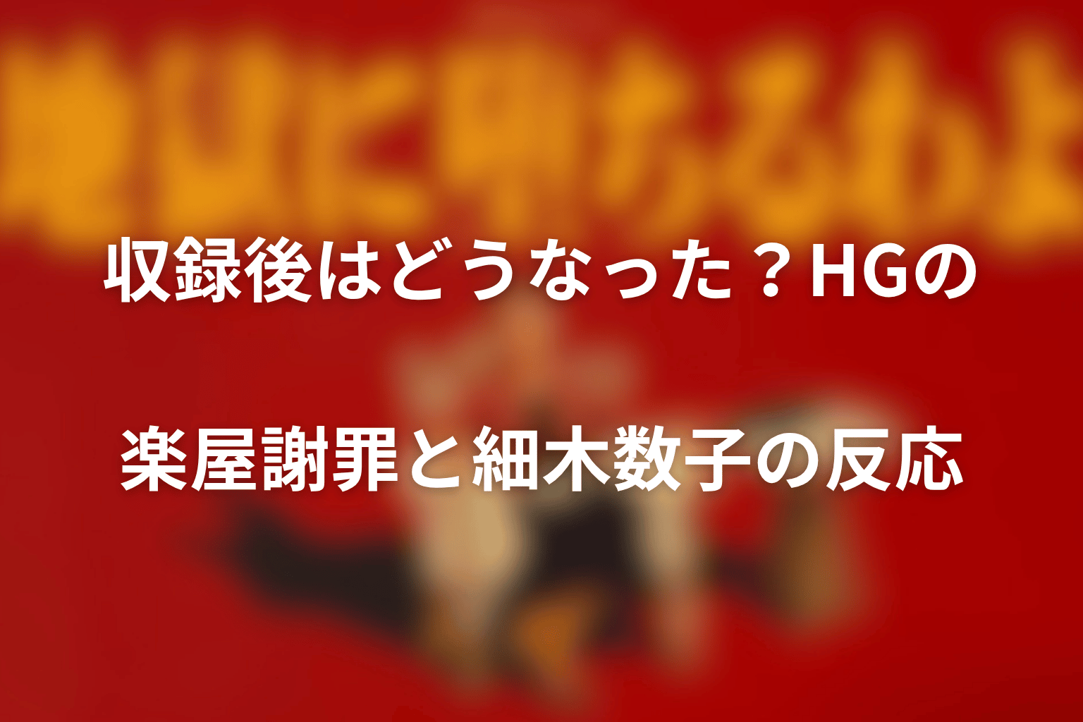 収録後はどうなった？HGの楽屋謝罪と細木数子の反応
