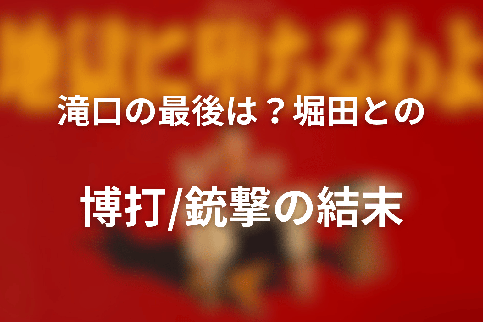 滝口の最後は？堀田との博打・権利書・銃撃の結末