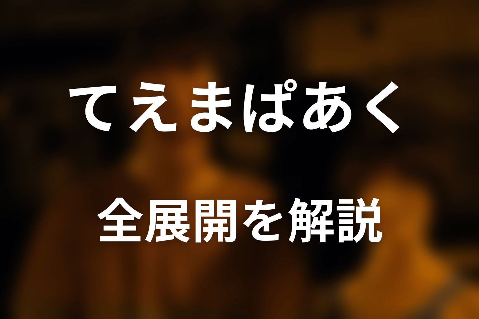 てえまぱあくの全展開をネタバレ解説