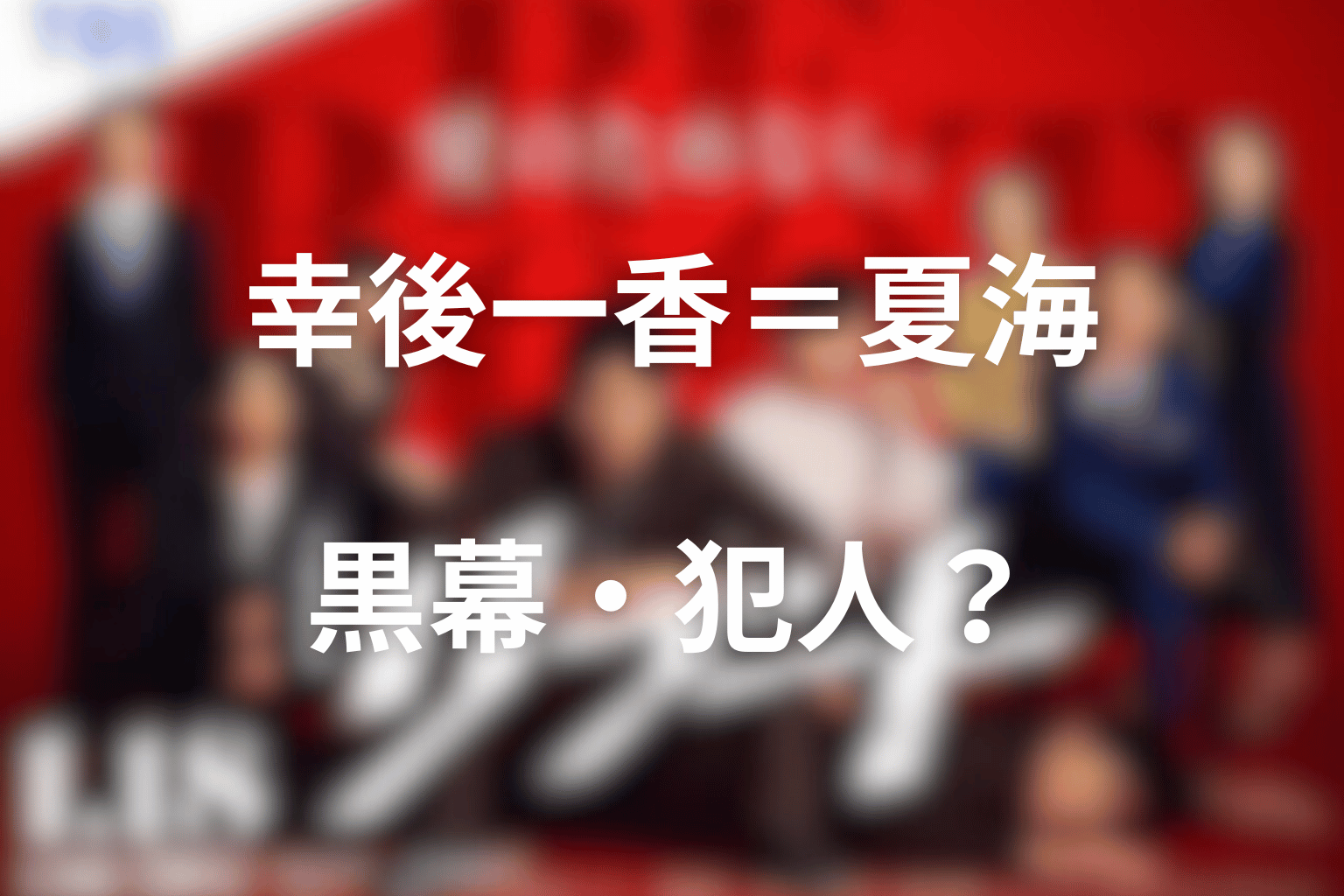 幸後一香＝夏海は黒幕・犯人だった？怪しく見えた理由を整理