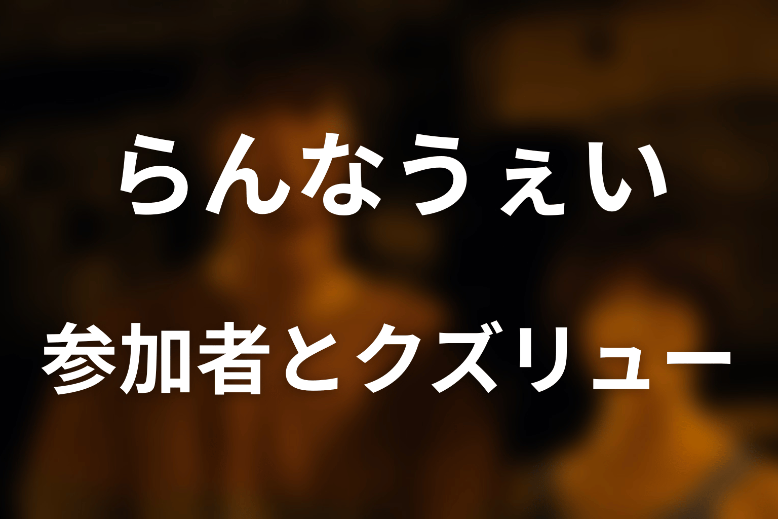らんなうぇいの参加者は何人？5人のプレイヤーと監視役クズリュー