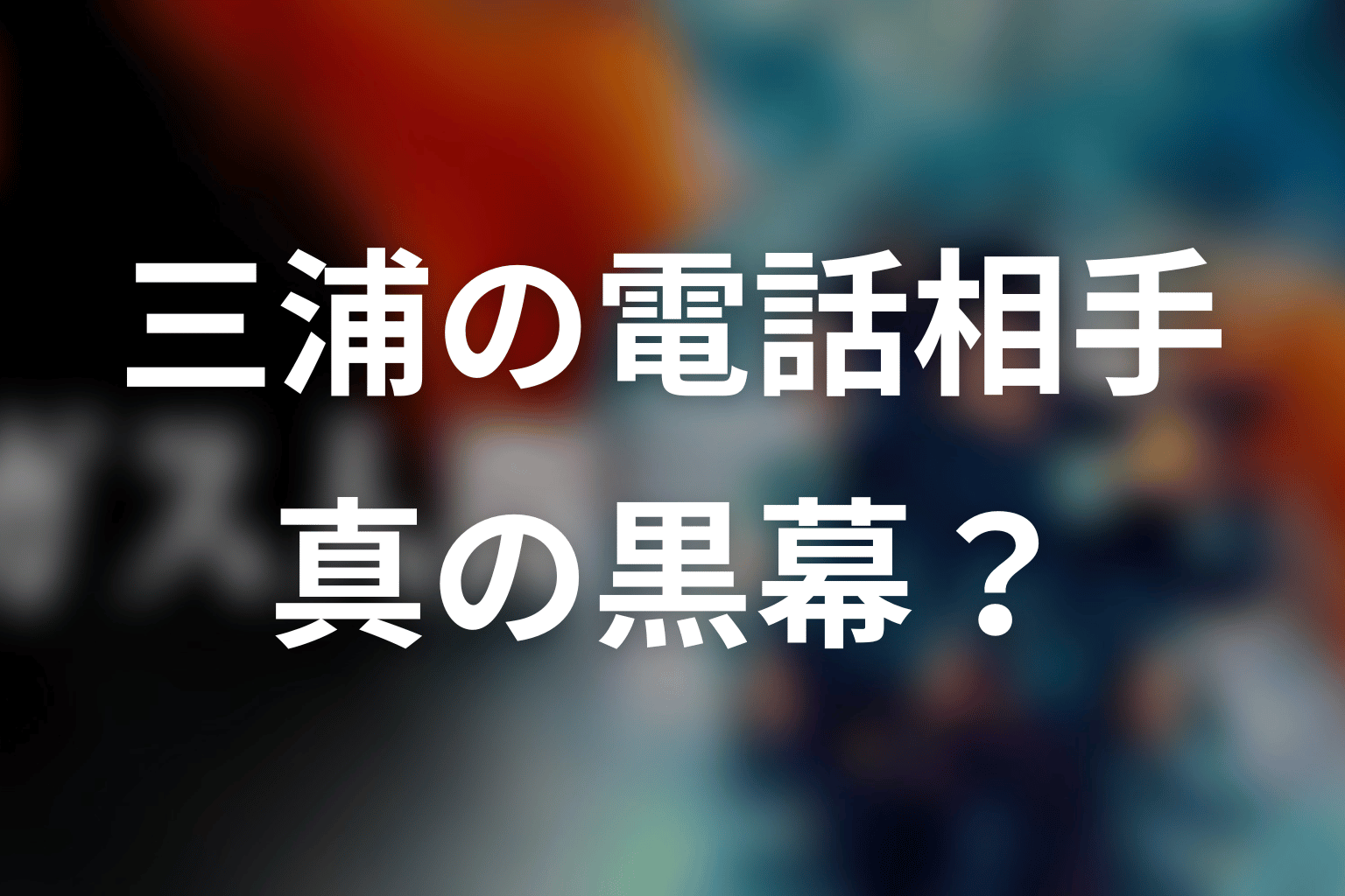 三浦の電話相手は真の黒幕？最終回の未回収を考察