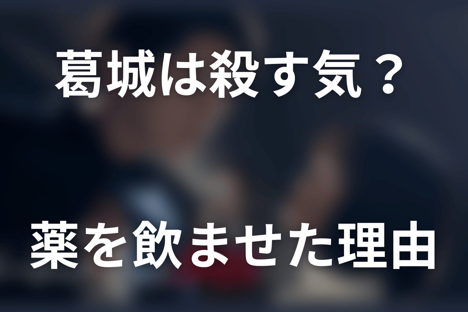 葛城は佐久間を殺すつもりだった？薬を飲ませた理由