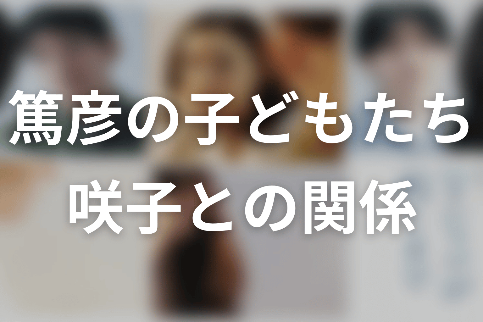 篤彦の子どもたちは咲子とどんな関係？