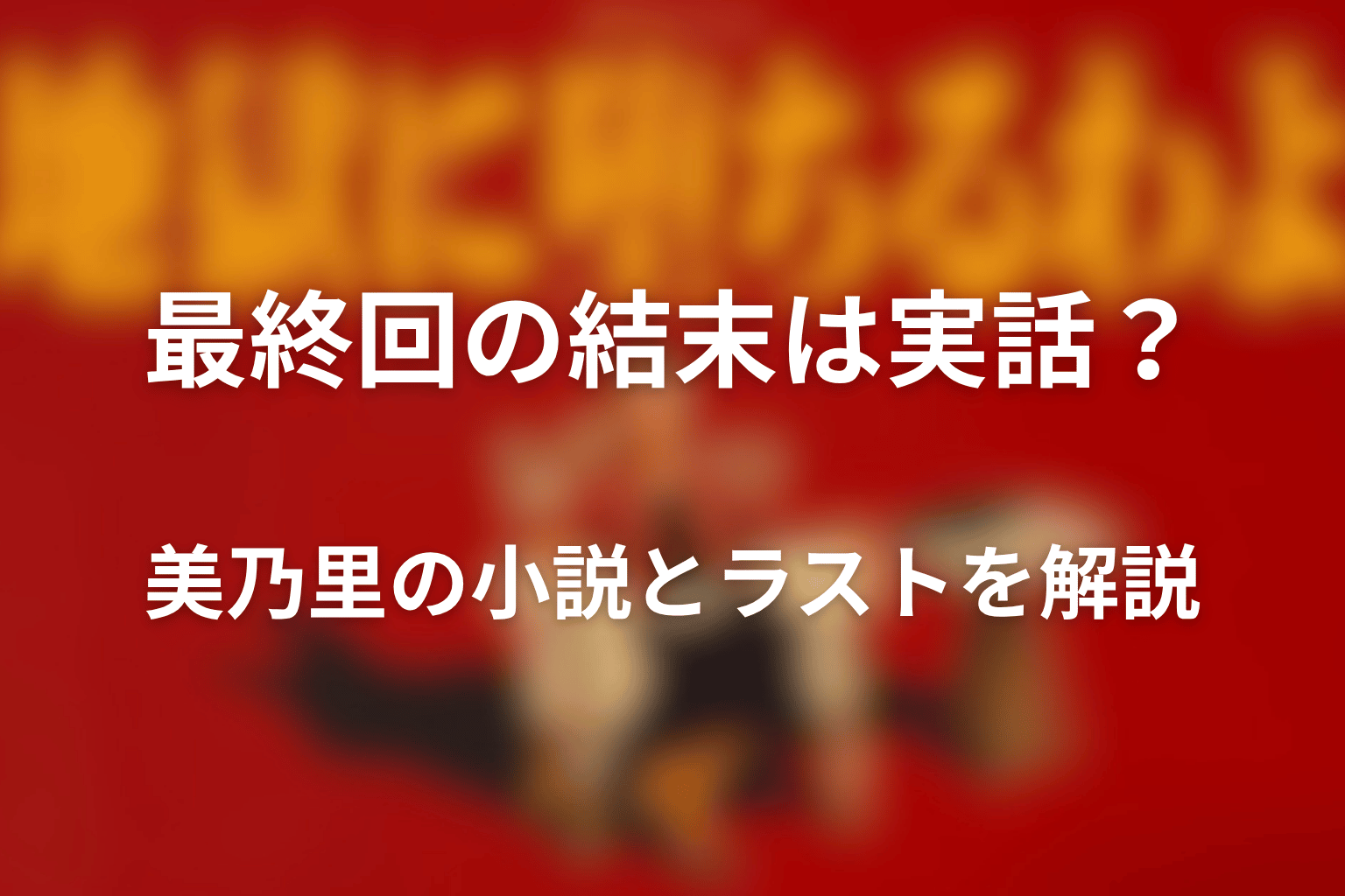 最終回の結末は実話？美乃里の小説とラストを解説
