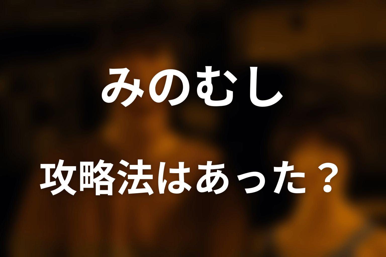 みのむしはどう攻略された？必勝法を考察