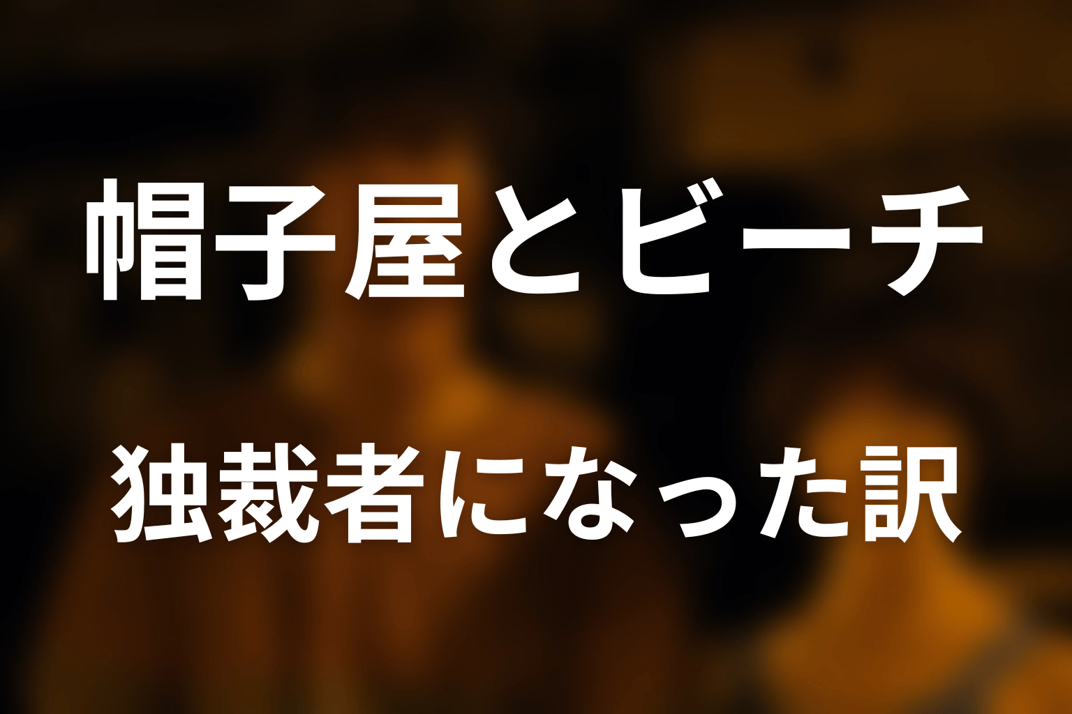 帽子屋はなぜビーチを作り、独裁者になったのか