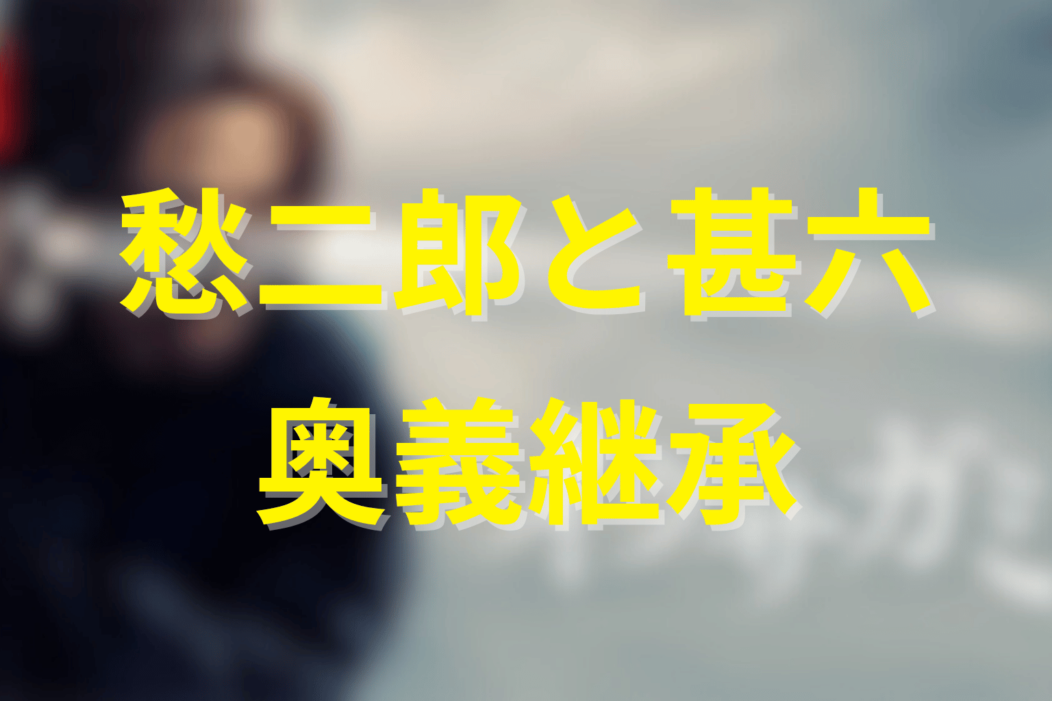 蹴上甚六と愁二郎の関係｜奥義継承の意味