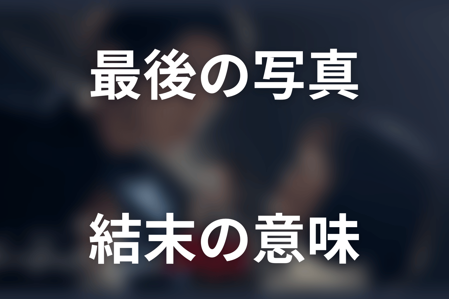 原作の最後の写真は何を意味する？結末を解説