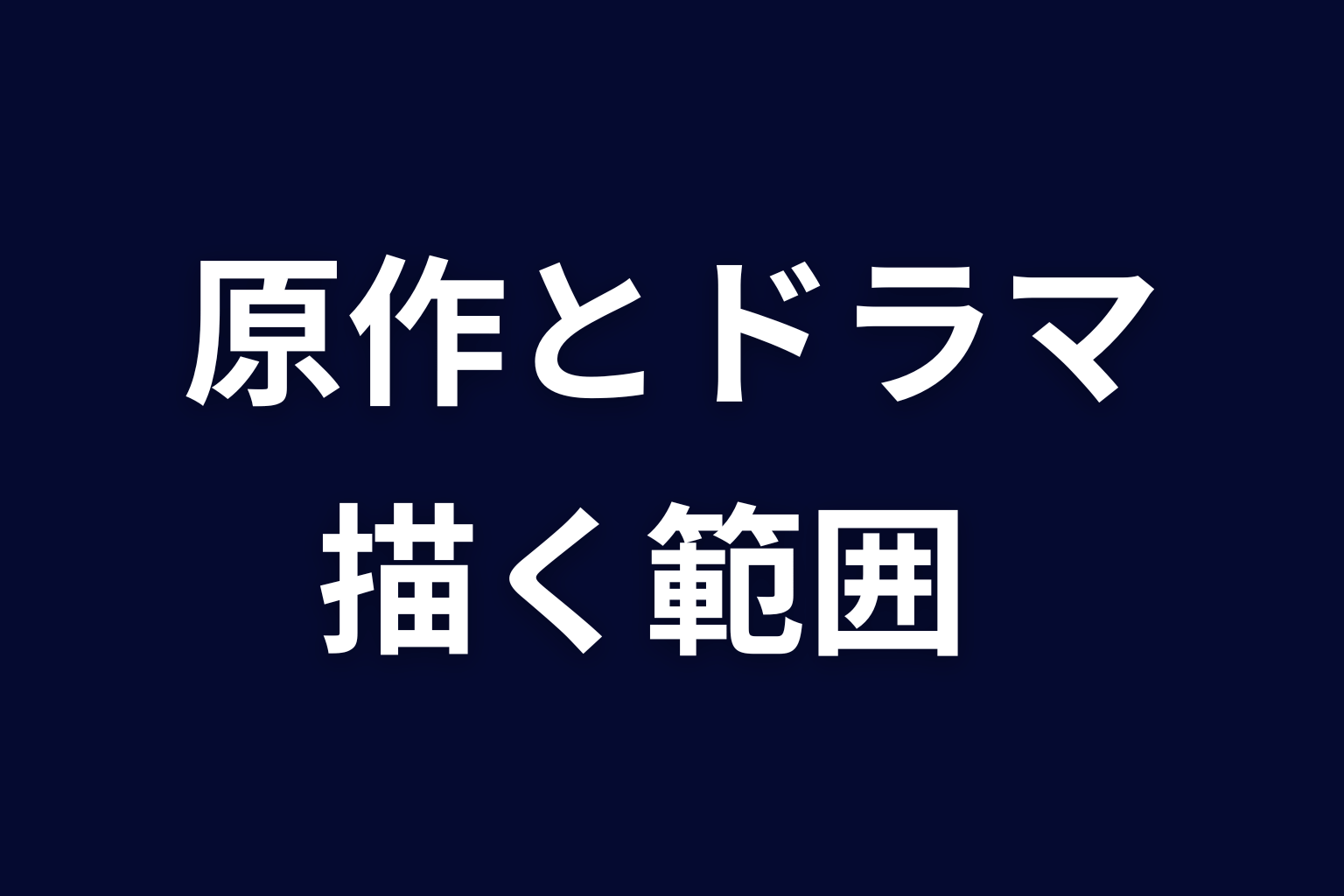 原作と実写ドラマの違い｜ドラマはどこまで描く？