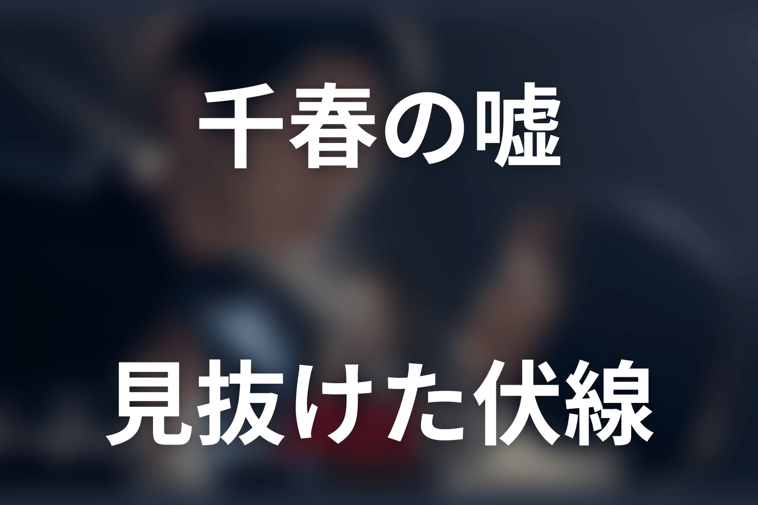 原作の伏線回収｜千春の嘘はどこで見抜けた？