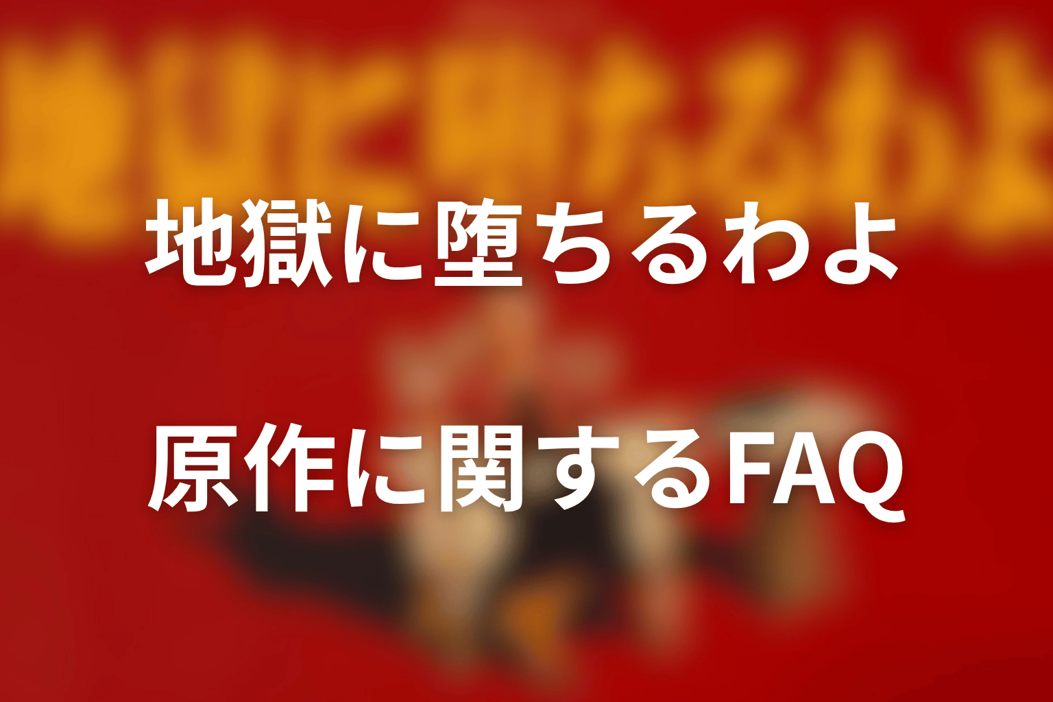 『地獄に堕ちるわよ』原作に関するFAQ