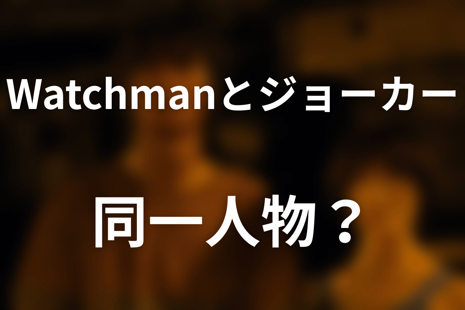 Watchmanとジョーカーの正体｜同一人物ではない