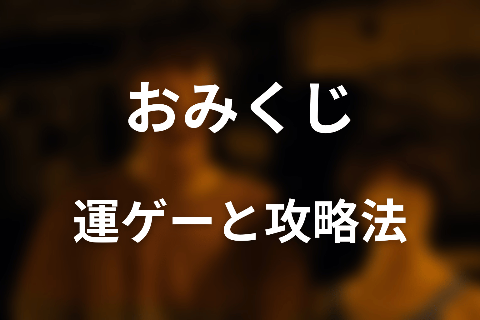 おみくじは運ゲー？本当の攻略法を考察