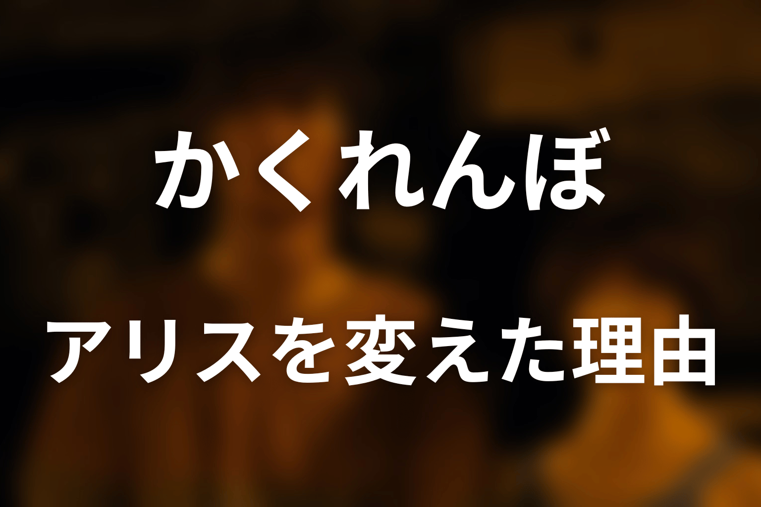 かくれんぼがアリスを変えた理由を考察