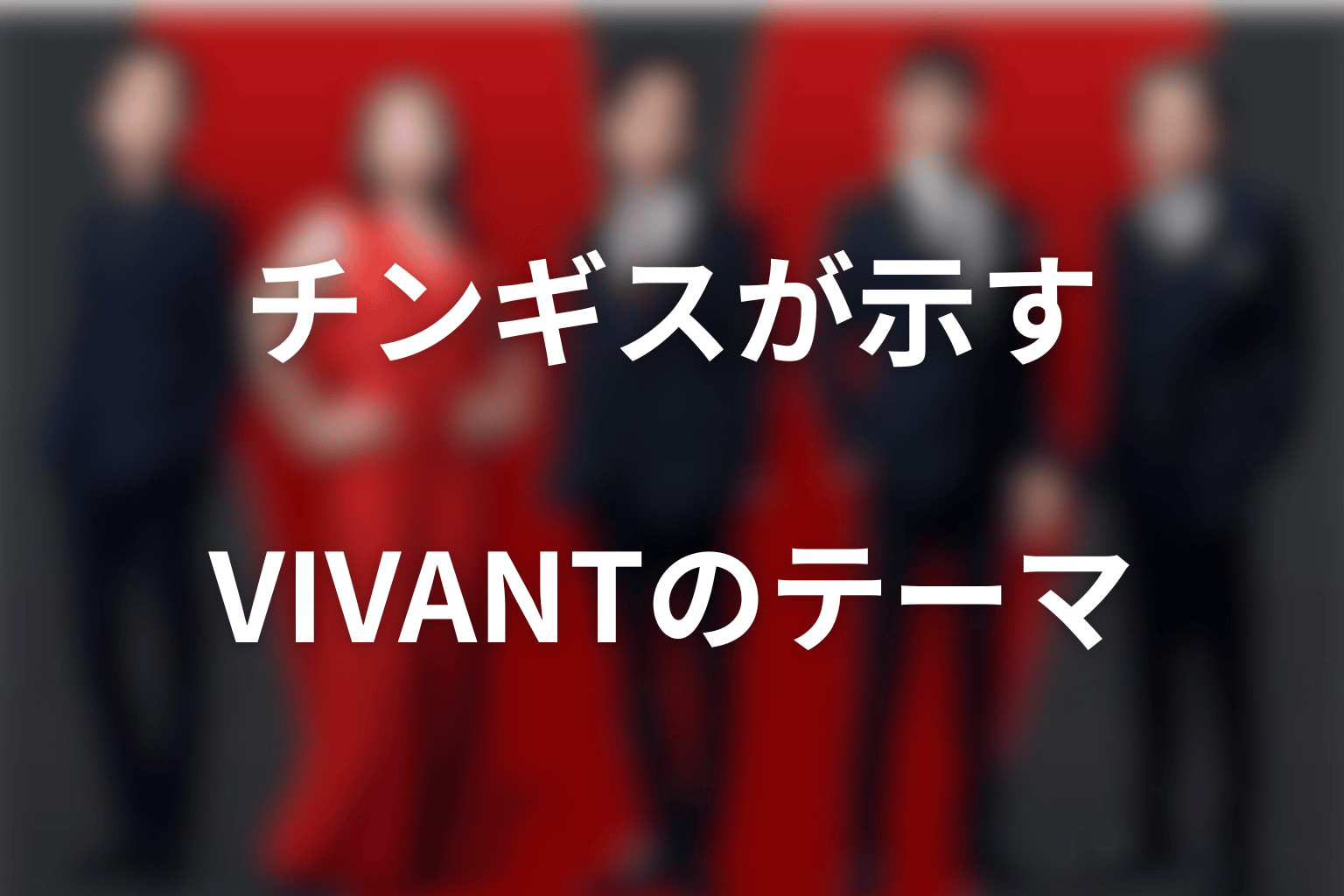 チンギスから見えるVIVANTの作品テーマ
